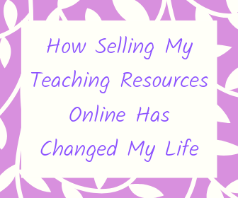 Here is how selling my teaching resources online changed my life. 