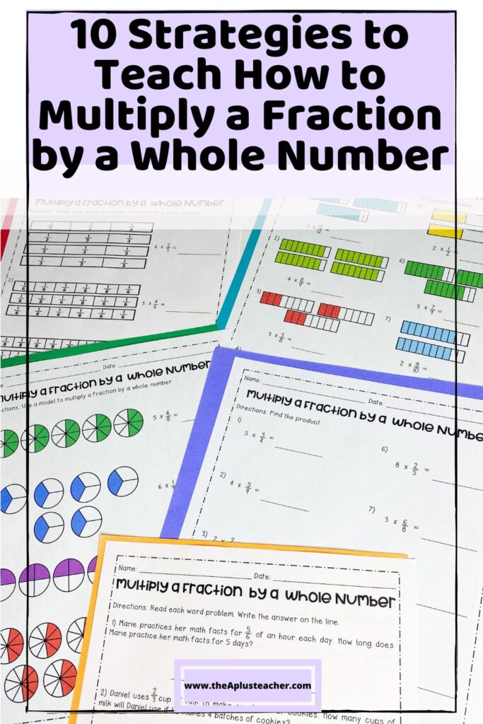Title says 10 strategies to teach how to multiply a fraction by a whole number with photo of worksheets that show different ways to multiply fractions with whole numbers. Examples on the worksheets include pictorial fraction models, efraction bar models, equations, number lines, and word problems. 